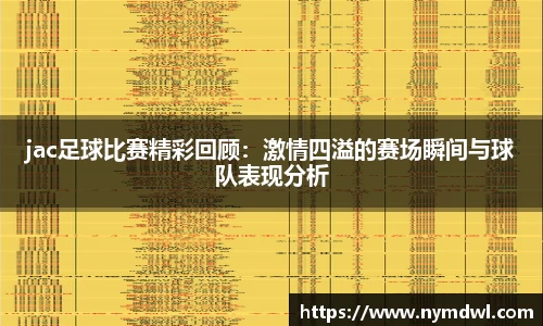 jac足球比赛精彩回顾：激情四溢的赛场瞬间与球队表现分析