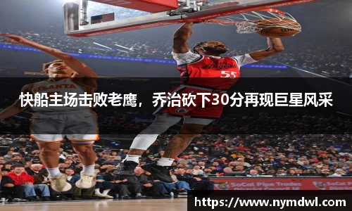 快船主场击败老鹰，乔治砍下30分再现巨星风采